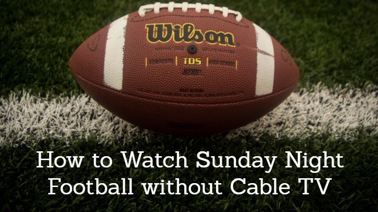 5 Ways to Watch Sunday Night Football Online without Cable